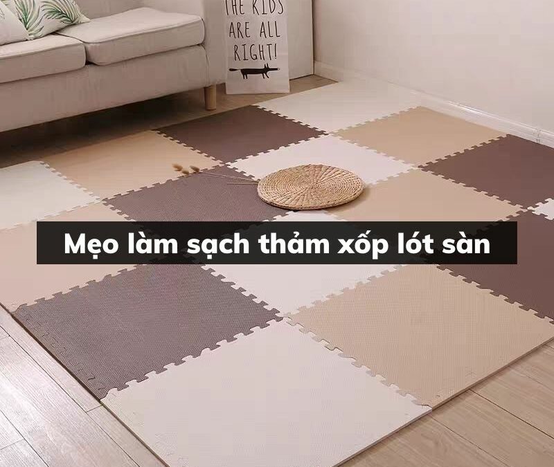Mẹo làm sạch thảm xốp lót sàn