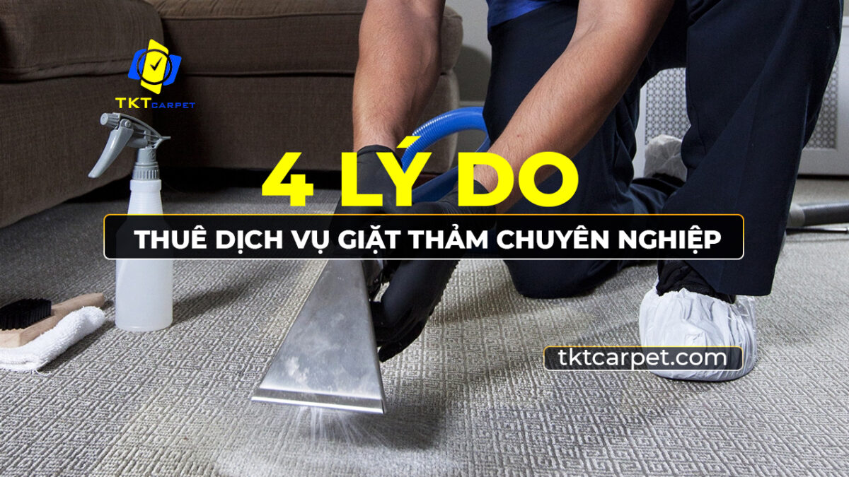 4 Lý dó thuê dịch vụ giật thảm chuyên nghiệp