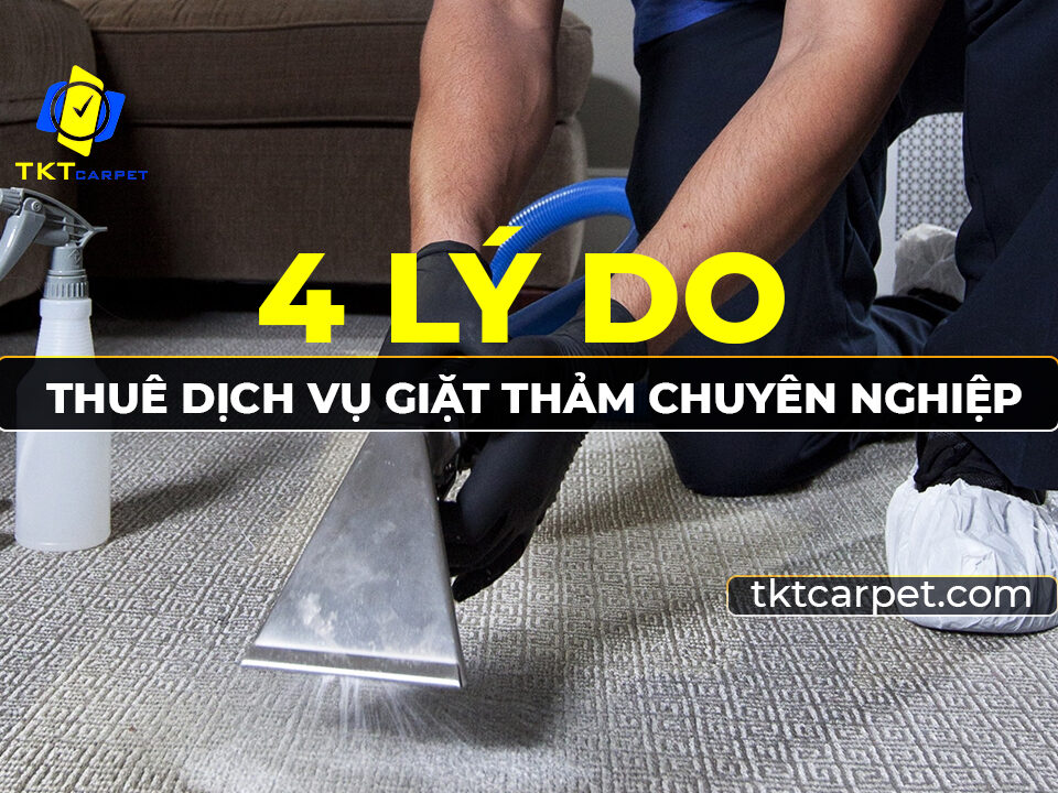 4 Lý dó thuê dịch vụ giật thảm chuyên nghiệp