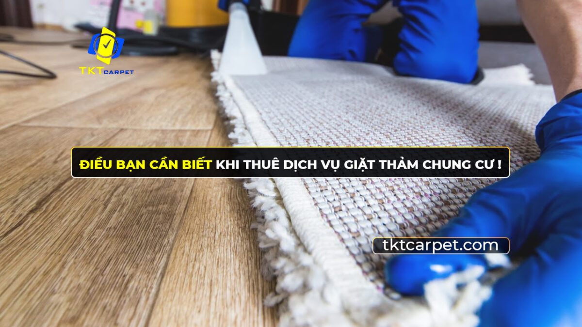 Dịch vụ giặt thảm chung cư những điều bạn cần biết