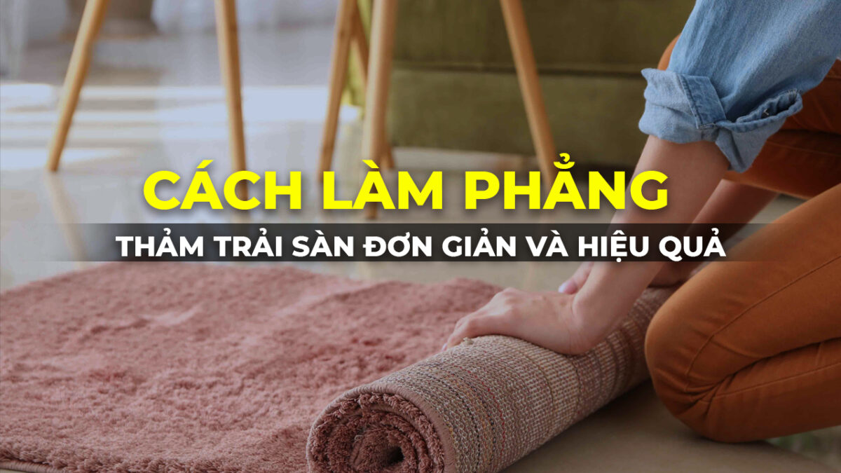 Cách làm phẳng thảm trải sàn đơn giản hiệu quả