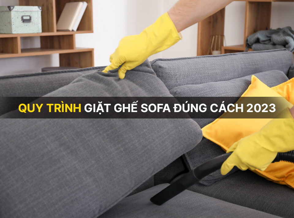 Quy trình giặt ghế sofa và bảo quản đúng cách 2023