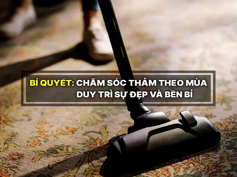 Bí quyết chăm sóc thảm theo mùa