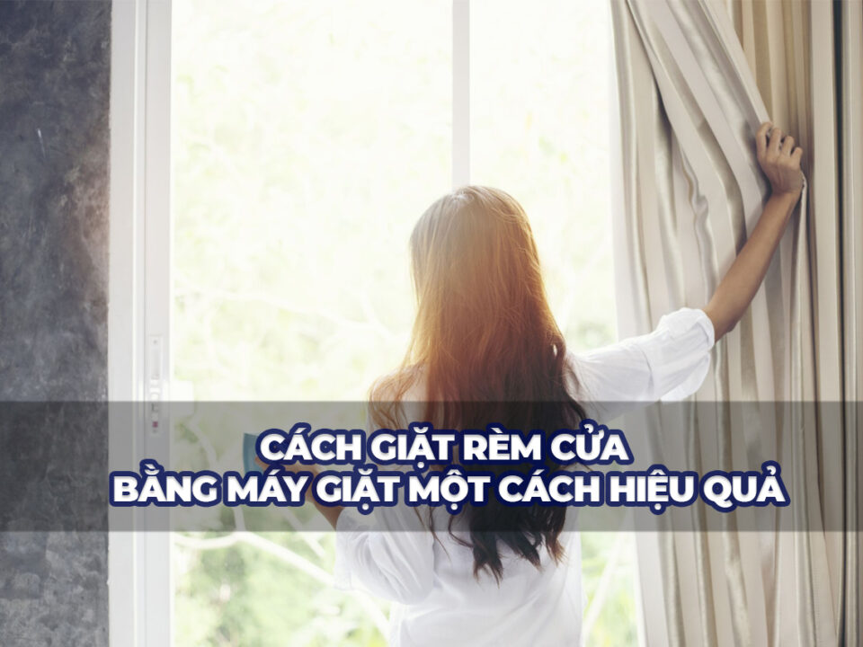 Cách giặt rèm cửa bằng máy giặt một cách hiệu quả