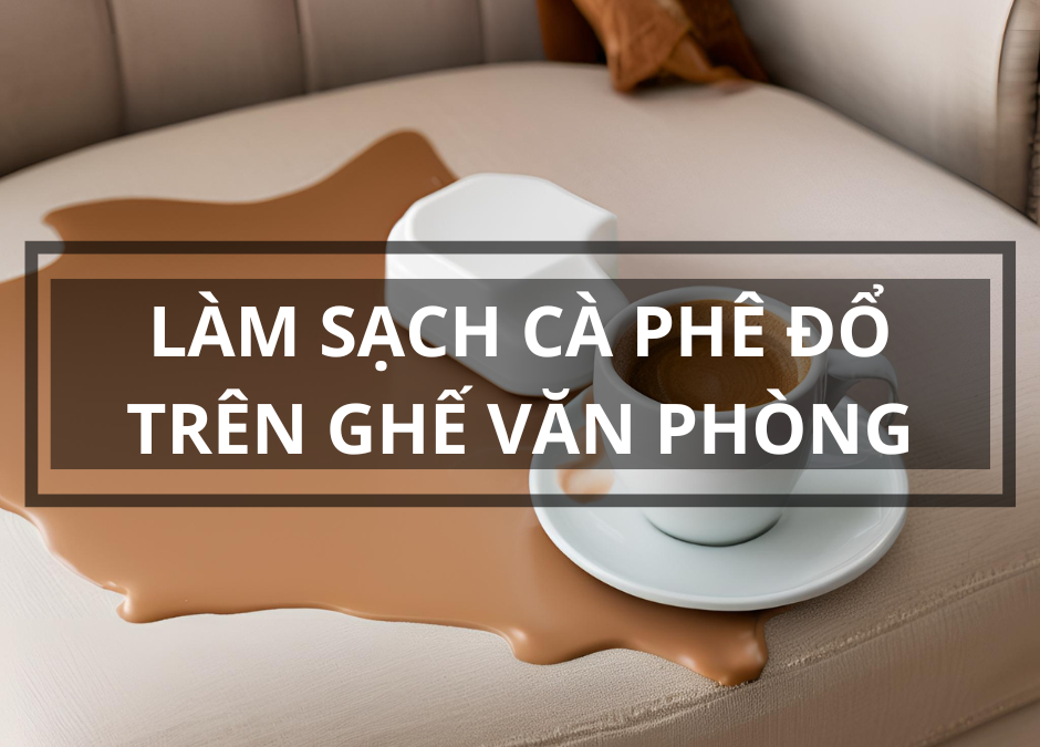 lam sach ca phe do tren ghe van phong