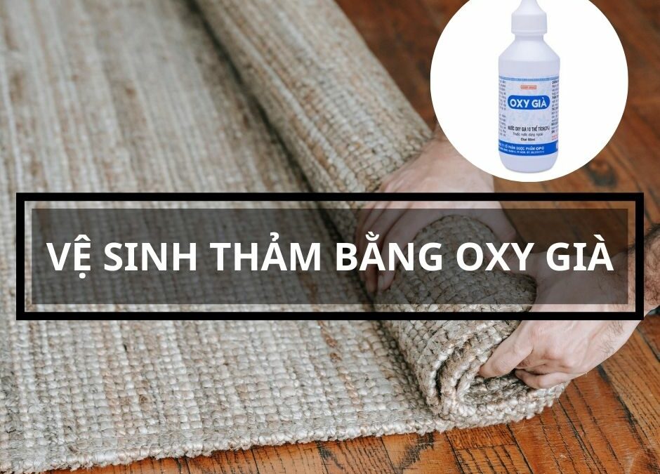 Bài Viết “ Có nên vệ sinh thảm bằng Oxy già?”